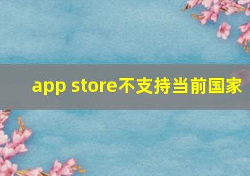 app store不支持当前国家